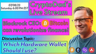 CryptoDad’s Live Q & A 6 PM EST Saturday 07-08-23 Blackrock CEO: Bitcoin can Revolutionize Finance