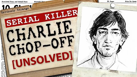 The UNSOLVED [?] Case of Charlie Chop-off | #SERIALKILLERFILES #44