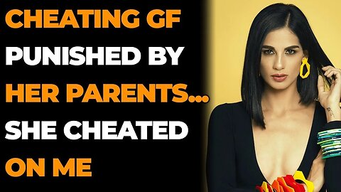 Cheating GF Punished By Her Parents... She Cheated On Me (Reddit Cheating)
