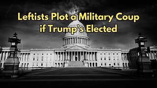 Leftists Plot a Military Coup if Trump's Elected