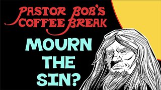 MOURN THE SIN? / Pastor Bob's Coffee Break