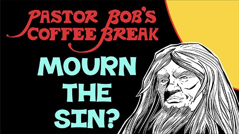MOURN THE SIN? / Pastor Bob's Coffee Break