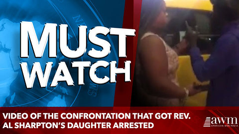 video of the confrontation that got Rev. Al Sharpton’s daughter arrested