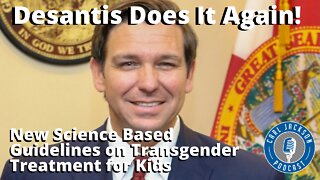 Desantis Does It Again! New Science Based Guidelines on Transgender Treatment for Kids