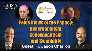 False Views of the Papacy: Hyperpapalism, Sedevacantism, and Synodality (Guest: Fr. Jason Charron)