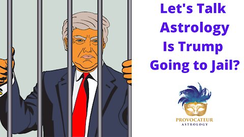 Let's Talk Astrology - Is Trump Going to Jail?