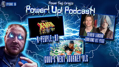 Power!Up!Podcast #35 | X-Men '97 Garbage, Reuben Langdon Confirms Hit Piece, Goku's Next Journey DLC