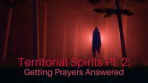 Territorial Spirits Pt. 2: Getting Prayers Answered