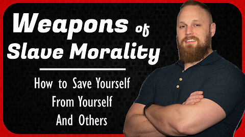 Weapons of Slave Morality: How to Save Yourself, From Yourself, and Others.