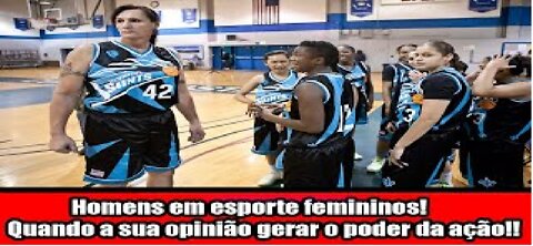 Homens em esporte femininos! Quando a sua opinião gerar o poder da ação!