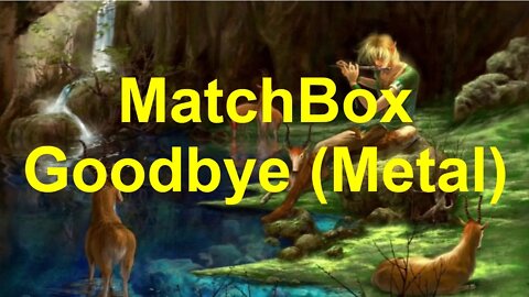 MatchBox - Goodbye (Metal)