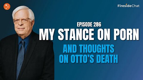 FiresideChat Ep. 286 — My Stance on Porn and Thoughts on Otto’s Death