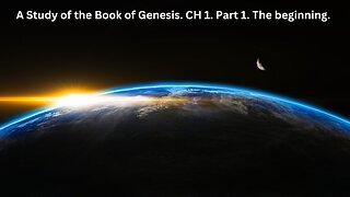 The Book of Genesis. From the Beginning. CH 1. Part 1.