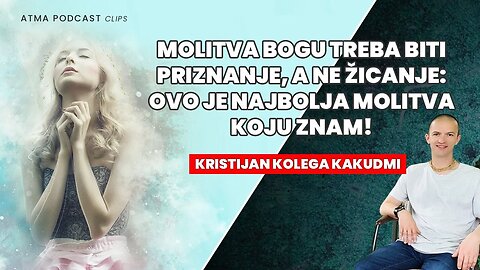 "OVO JE NAJBOLJA MOLITVA KOJU ZNAM!" - KRISTIJAN KOLEGA KAKUDMI / ATMA PODCAST KLIP