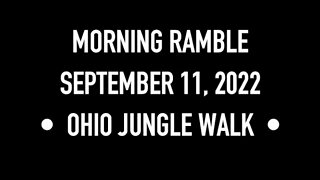 Morning Ramble - 20220911 - Ohio Jungle Walk