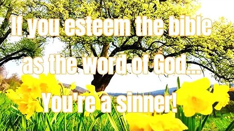 If you esteem the bible as the word of God, you're a sinner