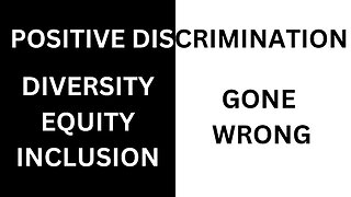 POSITIVE DISCRIMINATION - Diversity, Equity and Inclusion GONE WRONG