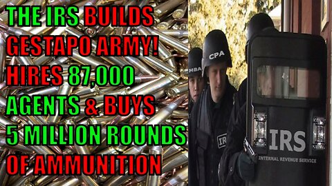 The IRS Gestapo Army! IRS Hires 87,000 Agents & Buys 5 MILLION Rounds of AMMO