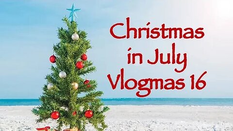 Day 16 - Christmas in July Vlogmas 2023