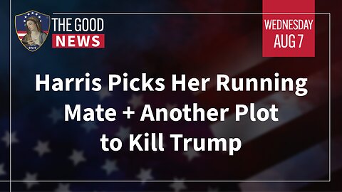 The Good News - August 7th, 2024: Harris Picks Her Running Mate, Another Plot to Kill Trump + More!