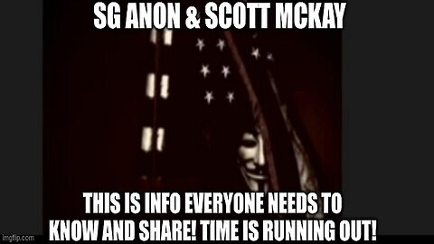 SG Anon & Scott McKay: This is Info Everyone Needs to Know and Share! Time is Running Out! (Video)