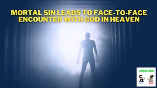 Mortal Sin Leads to Face-to-Face Encounter with God in Heaven | 2 Christian Dudes