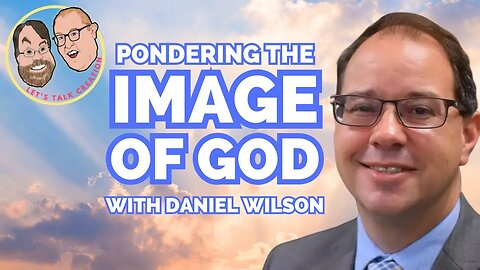 Episode 62: Pondering the Image of God with Daniel Wilson