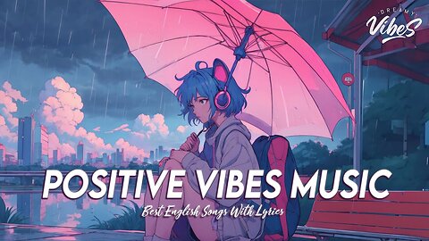 Positive Vibes Music 🍂 Mood Chill Vibes English Chill Songs | All English Songs With Lyrics