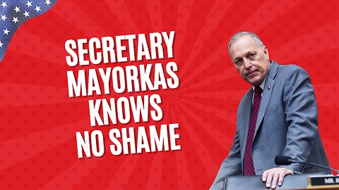 Rep. Biggs: Secretary Mayorkas Knows No Shame