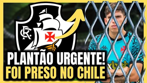 PLANTÃO URGENTE! ESTÁ PRESO NO CHILE! VASCO CONFIRMA! NOTÍCIAS DO VASCO