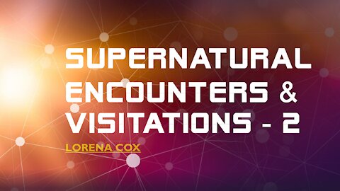 Supernatural Encounters and Visitations Session 2