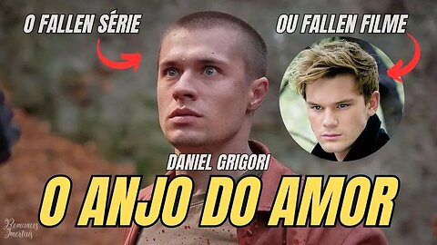 FALLEN: Tudo sobre DANIEL GRIGORI e sua verdadeira história de anjo do amor com LUCE