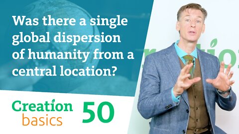 Was there a single global dispersion of humanity from a central location? (Creation Basics, Ep.50)
