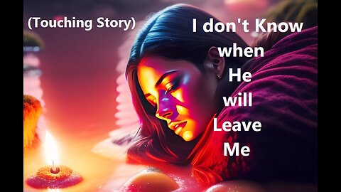 I Don't Know When He will Leave Me (A Touching Story)