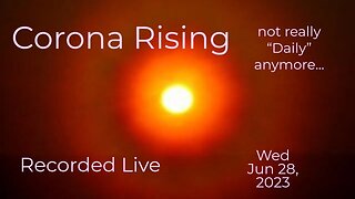 Corona Rising Daily Wed Jun 28, 2023