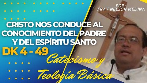 CRISTO nos conduce al conocimiento del PADRE y del ESPÍRITU SANTO. Fray Nelson Medina.