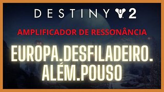 Destiny 2 - Ressonância: EUROPA.DESFILADEIRO.ALÉM.POUSO