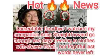 Lamentable Goodbye I watched my companion Anne Straightforward go through last days freezing in clot