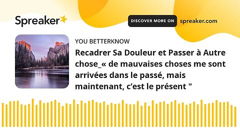 Recadrer Sa Douleur et Passer à Autre chose_« de mauvaises choses me sont arrivées dans le passé, ma