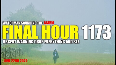 FINAL HOUR 1173 - URGENT WARNING DROP EVERYTHING AND SEE - WATCHMAN SOUNDING THE ALARM