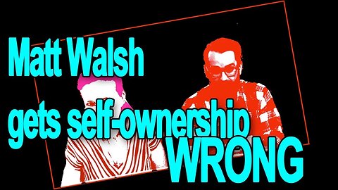 Matt Walsh gets self-ownership wrong #mattwalsh #libertarian