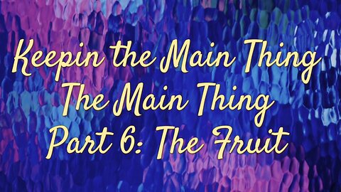 The Main Thing: Part 6 Fruit of the Spirit