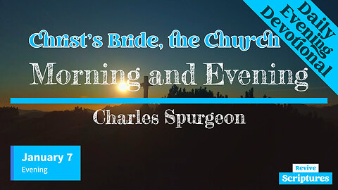 January 7 Evening Devotional | Christ’s Bride, the Church | Morning and Evening by Charles Spurgeon