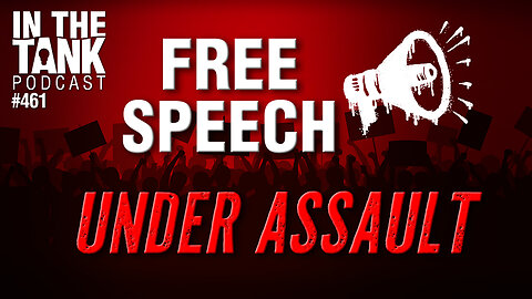 Free Speech Under Assault - In The Tank #461