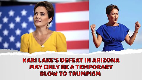Kari Lake’s defeat in Arizona may only be a temporary blow to Trumpism