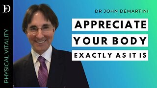 Appreciate Your Body As It Is | Dr John Demartini