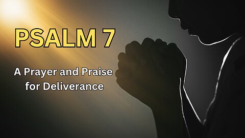 A Prayer and Praise for Deliverance - Psalm 7