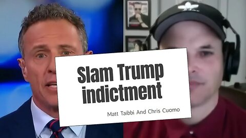 Matt Taibbi And Chris Cuomo, Slam Trump indictment