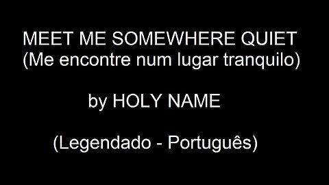 Meet me somewhere quiet - by Holy Name (Legendado Português)