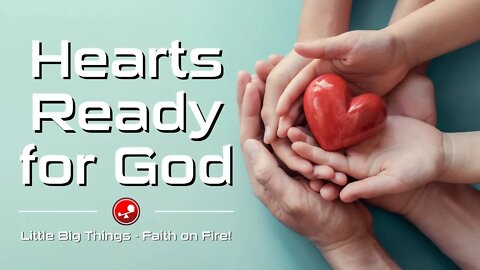 HEARTS READY FOR GOD - Daily Devotional - Little Big Things
